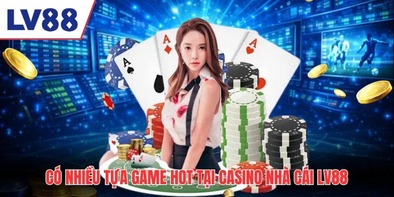 Có nhiều tựa game hot tại casino nhà cái LV88