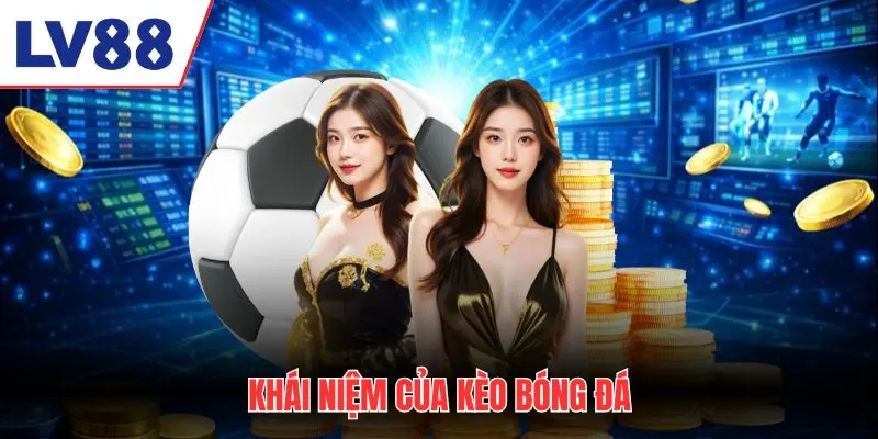 Khái niệm của kèo bóng đá trực tuyến tại LV88