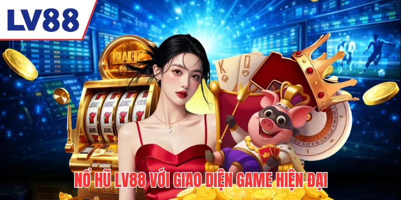 Nổ hũ LV88 với giao diện game hiện đại