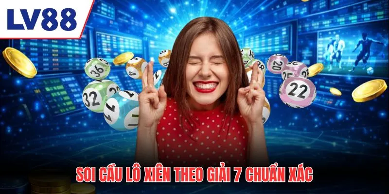 Soi cầu lô xiên theo giải 7 chuẩn xác